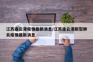 江苏连云港疫情最新消息/江苏连云港新型肺炎疫情最新消息