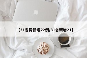 【31省份新增22例/31省新增21】