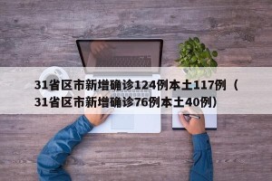 31省区市新增确诊124例本土117例（31省区市新增确诊76例本土40例）