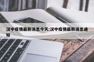 汉中疫情最新消息今天:汉中疫情最新消息通知