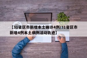 【31省区市新增本土确诊4例/31省区市新增4例本土病例活动轨迹】