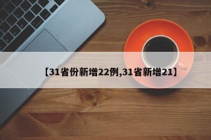【31省份新增22例,31省新增21】