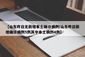 【山东昨日无新增本土确诊病例/山东昨日新增确诊病例5例其中本土病例4例】