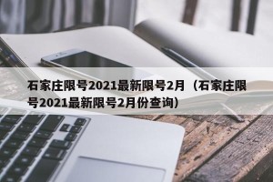 石家庄限号2021最新限号2月（石家庄限号2021最新限号2月份查询）