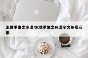 末世重生之庄浅/末世重生之庄浅全文免费阅读
