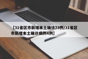【31省区市新增本土确诊73例/31省区市新增本土确诊病例4例】