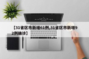 【31省区市新增61例,31省区市新增92例确诊】