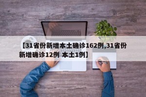 【31省份新增本土确诊162例,31省份新增确诊12例 本土1例】