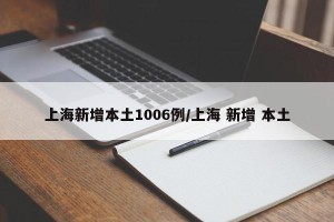 上海新增本土1006例/上海 新增 本土