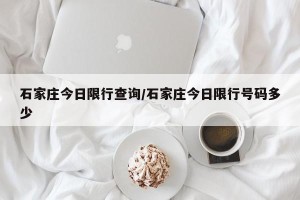 石家庄今日限行查询/石家庄今日限行号码多少