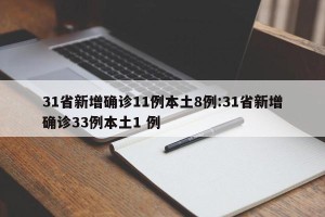 31省新增确诊11例本土8例:31省新增确诊33例本土1 例
